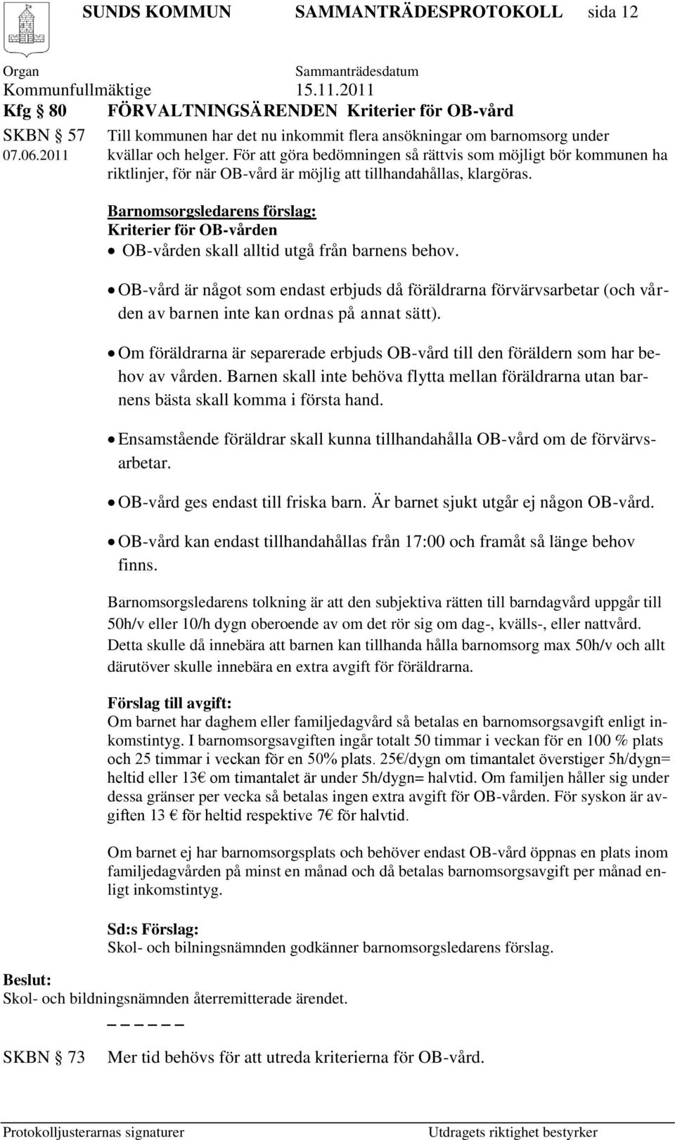 Barnomsorgsledarens förslag: Kriterier för OB-vården OB-vården skall alltid utgå från barnens behov.