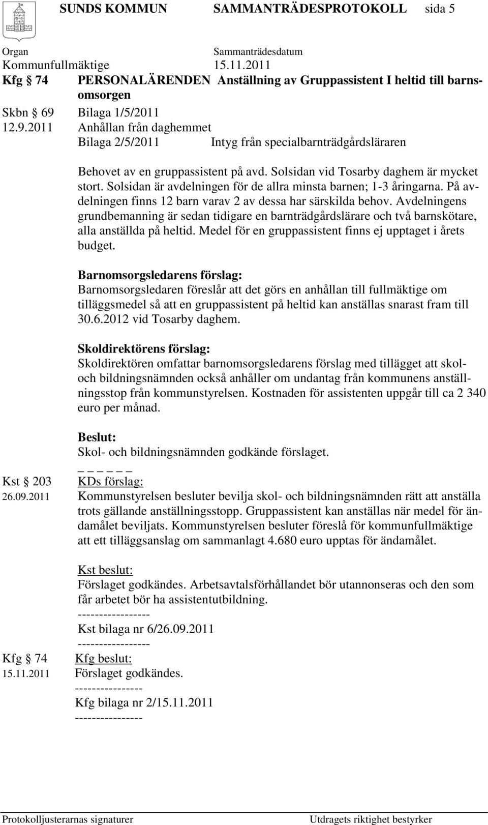 Solsidan är avdelningen för de allra minsta barnen; 1-3 åringarna. På avdelningen finns 12 barn varav 2 av dessa har särskilda behov.