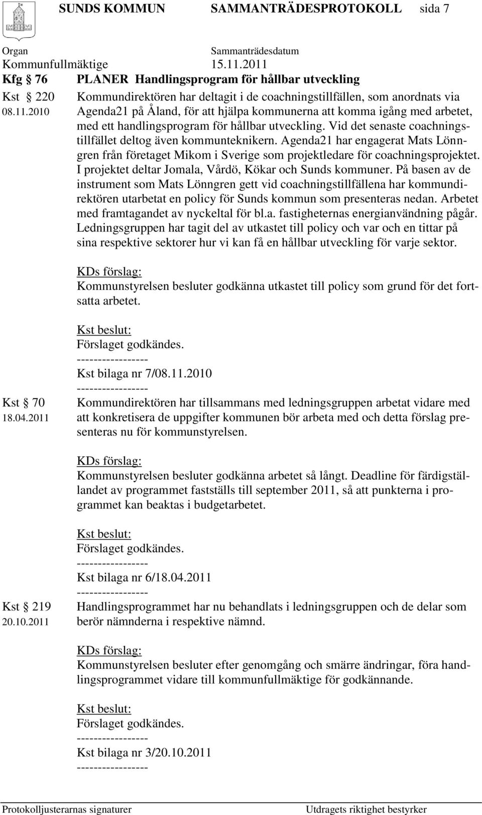 Agenda21 har engagerat Mats Lönngren från företaget Mikom i Sverige som projektledare för coachningsprojektet. I projektet deltar Jomala, Vårdö, Kökar och Sunds kommuner.