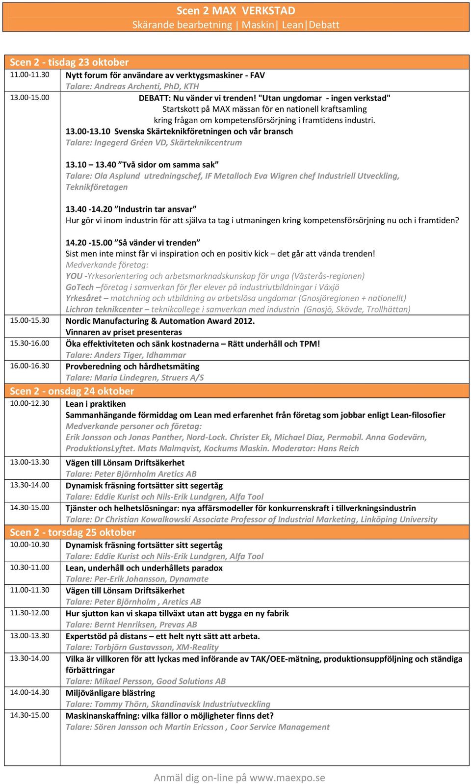 10 Svenska Skärteknikföretningen och vår bransch Talare: Ingegerd Gréen VD, Skärteknikcentrum 13.10 13.