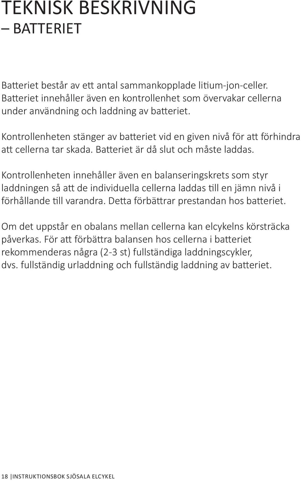 Kontrollenheten stänger av batteriet vid en given nivå för att förhindra att cellerna tar skada. Batteriet är då slut och måste laddas.