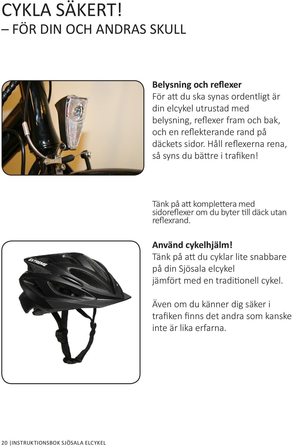 och en reflekterande rand på däckets sidor. Håll reflexerna rena, så syns du bättre i trafiken!