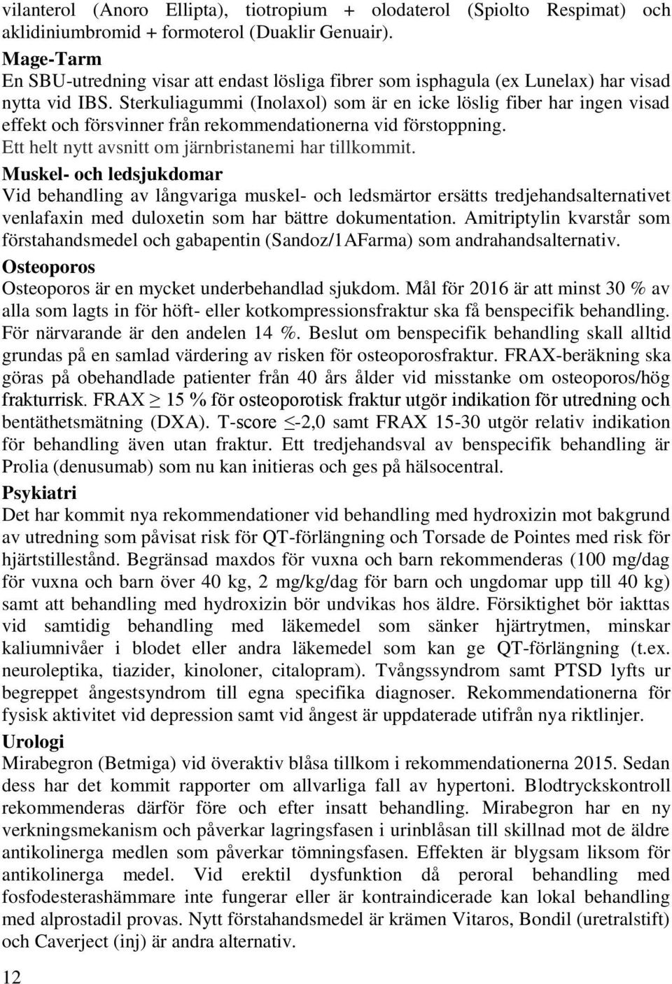 Sterkuliagummi (Inolaxol) som är en icke löslig fiber har ingen visad effekt och försvinner från rekommendationerna vid förstoppning. Ett helt nytt avsnitt om järnbristanemi har tillkommit.