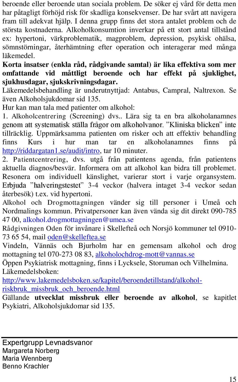 Alkoholkonsumtion inverkar på ett stort antal tillstånd ex: hypertoni, värkproblematik, magproblem, depression, psykisk ohälsa, sömnstörningar, återhämtning efter operation och interagerar med många