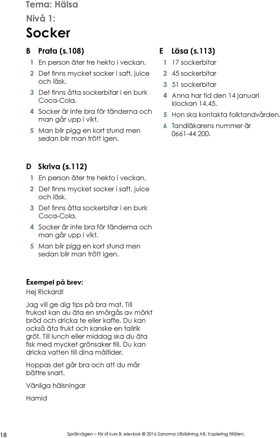 113) 1 17 sockerbitar 2 45 sockerbitar 3 51 sockerbitar 4 Anna har tid den 14 januari klockan 14.45. 5 Hon ska kontakta folktandvården. 6 Tandläkarens nummer är 0661-44 200. D Skriva (s.