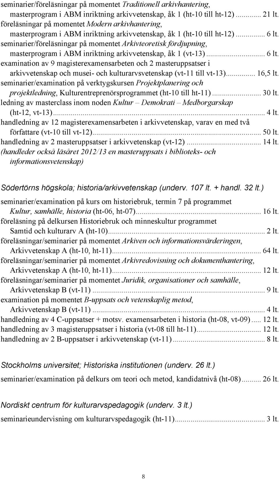 seminarier/föreläsningar på momentet Arkivteoretisk fördjupning, masterprogram i ABM inriktning arkivvetenskap, åk 1 (vt-13)... 6 lt.