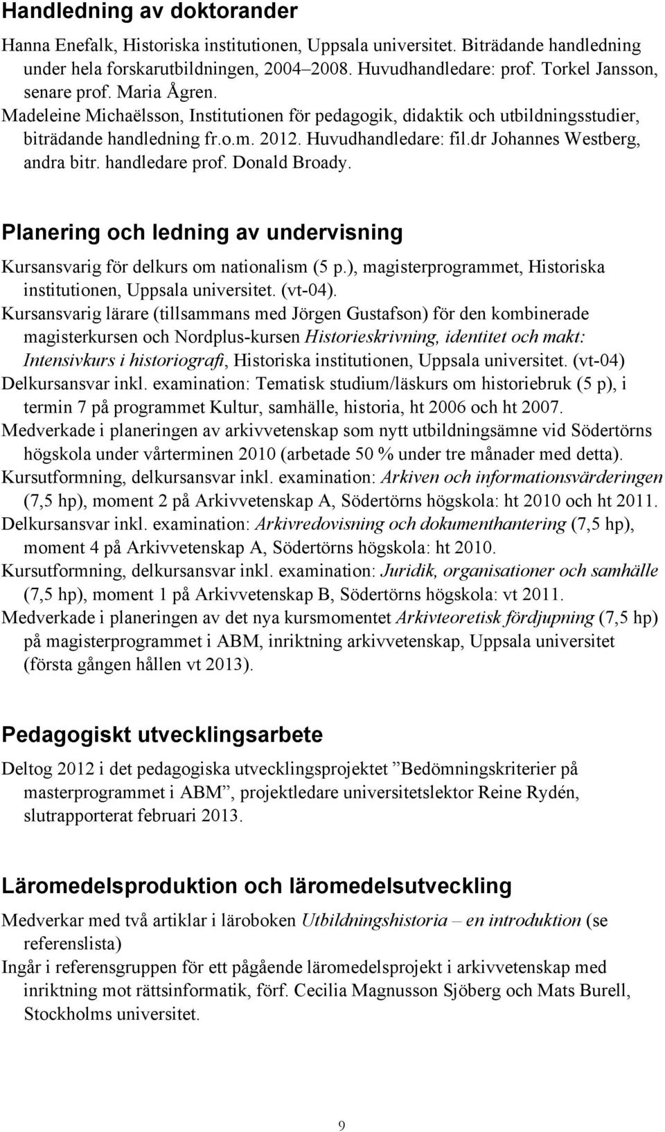 dr Johannes Westberg, andra bitr. handledare prof. Donald Broady. Planering och ledning av undervisning Kursansvarig för delkurs om nationalism (5 p.