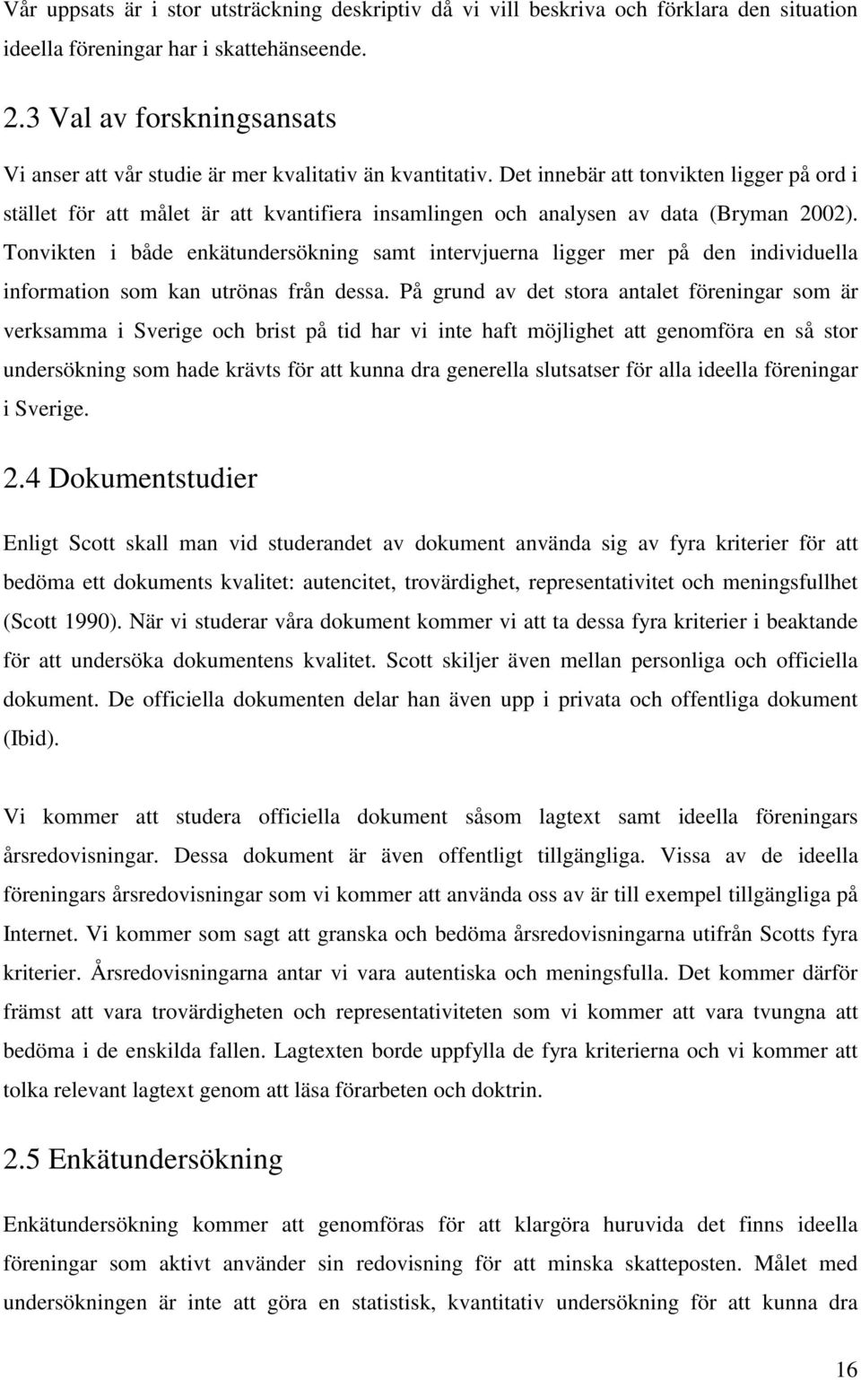 Det innebär att tonvikten ligger på ord i stället för att målet är att kvantifiera insamlingen och analysen av data (Bryman 2002).