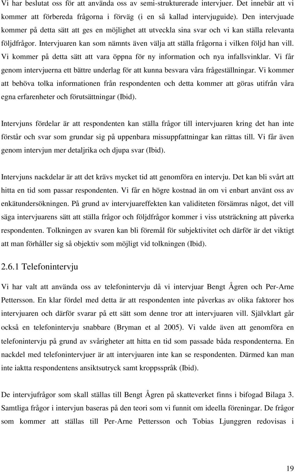 Intervjuaren kan som nämnts även välja att ställa frågorna i vilken följd han vill. Vi kommer på detta sätt att vara öppna för ny information och nya infallsvinklar.