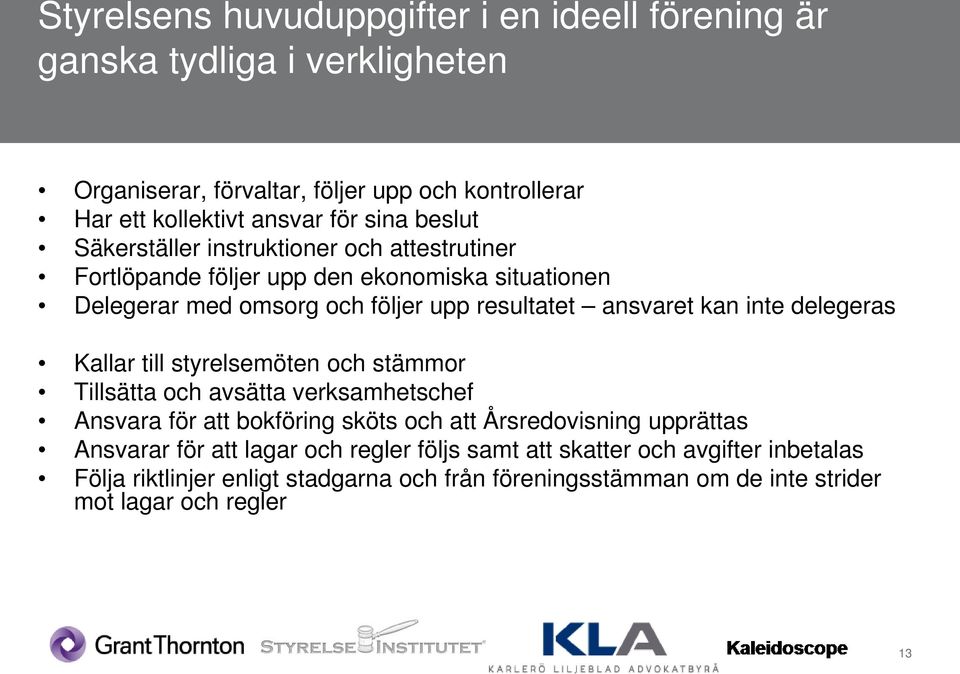 delegeras Kallar till styrelsemöten och stämmor Tillsätta och avsätta verksamhetschef Ansvara för att bokföring sköts och att Årsredovisning upprättas Ansvarar för