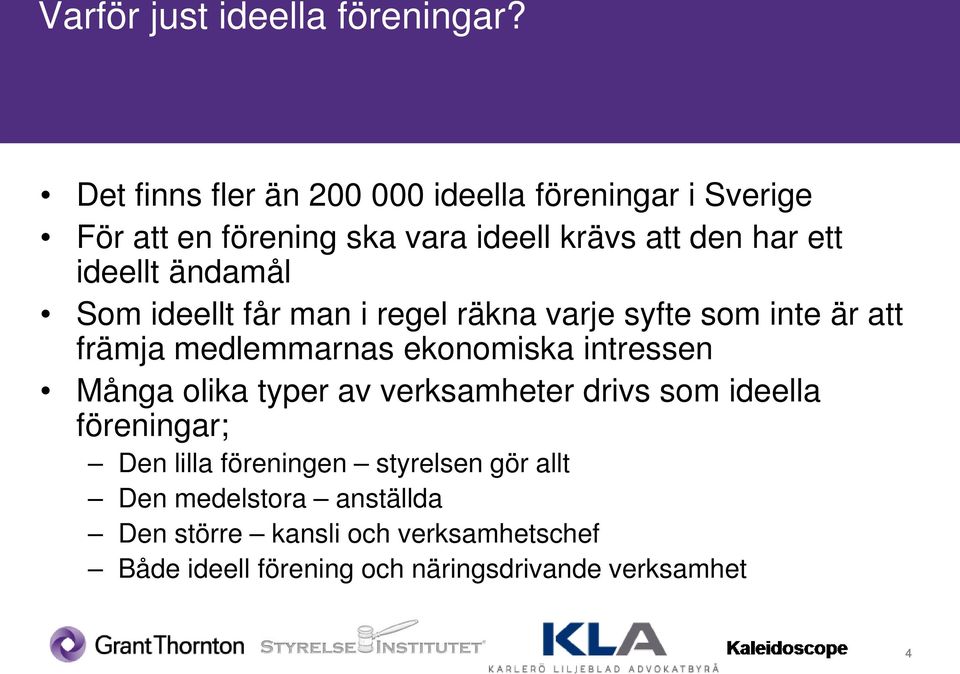 ändamål Som ideellt får man i regel räkna varje syfte som inte är att främja medlemmarnas ekonomiska intressen Många