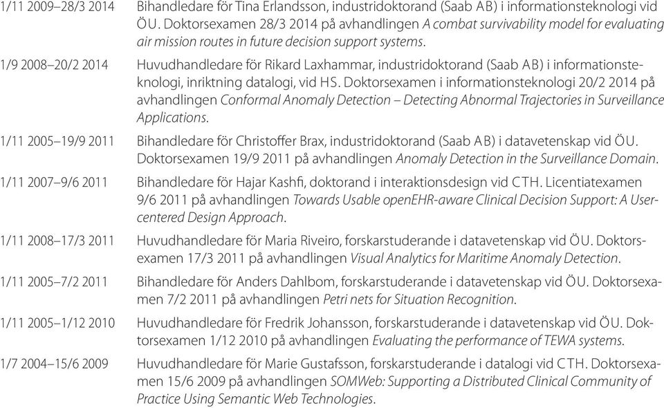1/9 2008 20/2 2014 Huvudhandledare för Rikard Laxhammar, industridoktorand (Saab AB) i informationsteknologi, inriktning datalogi, vid HS.