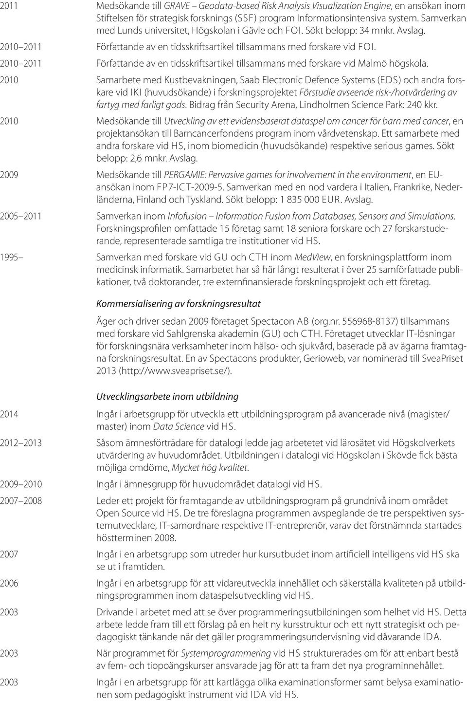 2010 2011 Författande av en tidsskriftsartikel tillsammans med forskare vid Malmö högskola.