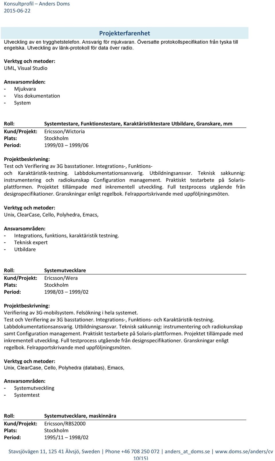 basstationer. Integrations-, Funktions- och Karaktäristik- testning. Labbdokumentationsansvarig. Utbildningsansvar. Teknisk sakkunnig: instrumentering och radiokunskap Configuration management.