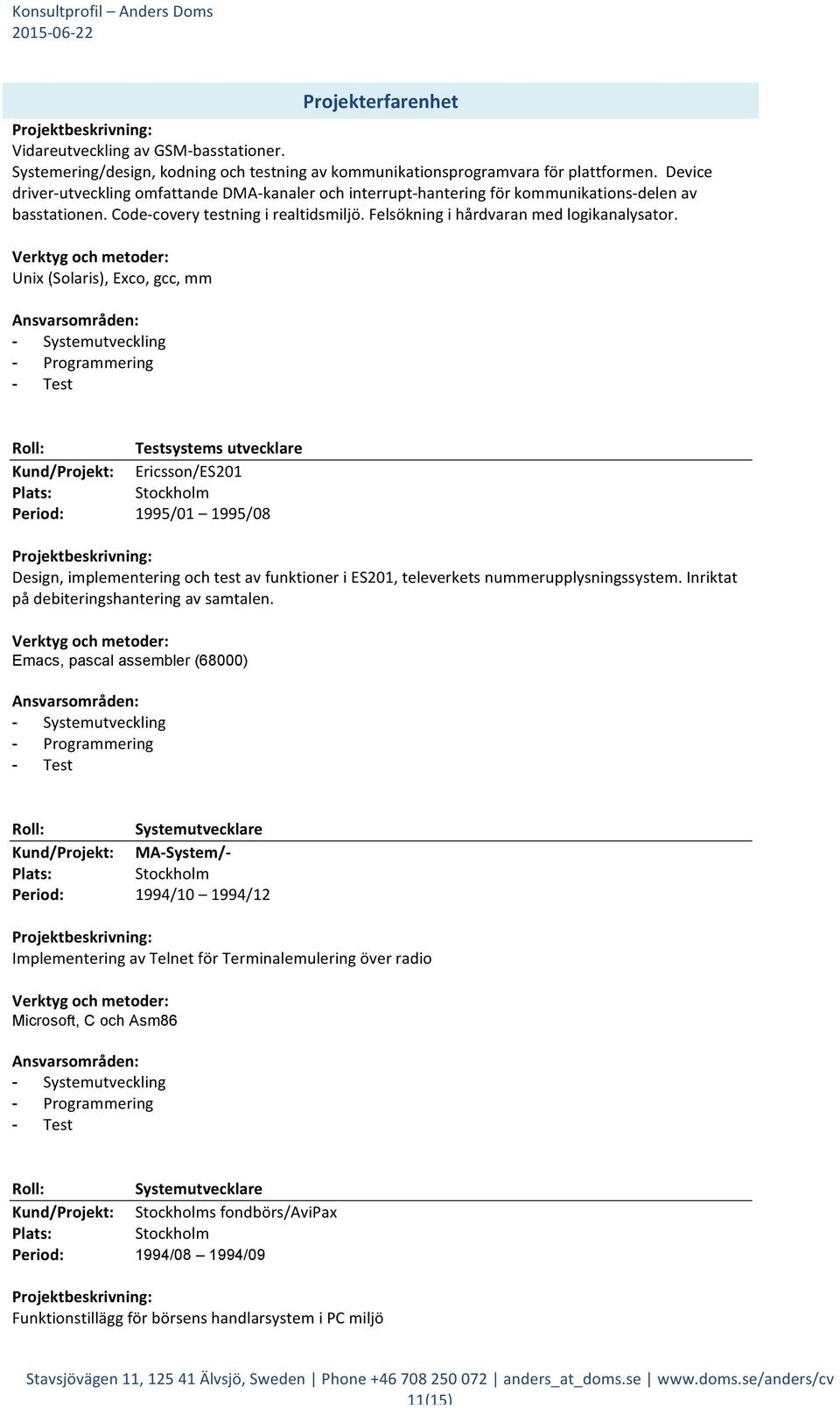 Unix (Solaris), Exco, gcc, mm Testsystems utvecklare Ericsson/ES201 1995/01 1995/08 Design, implementering och test av funktioner i ES201, televerkets nummerupplysningssystem.