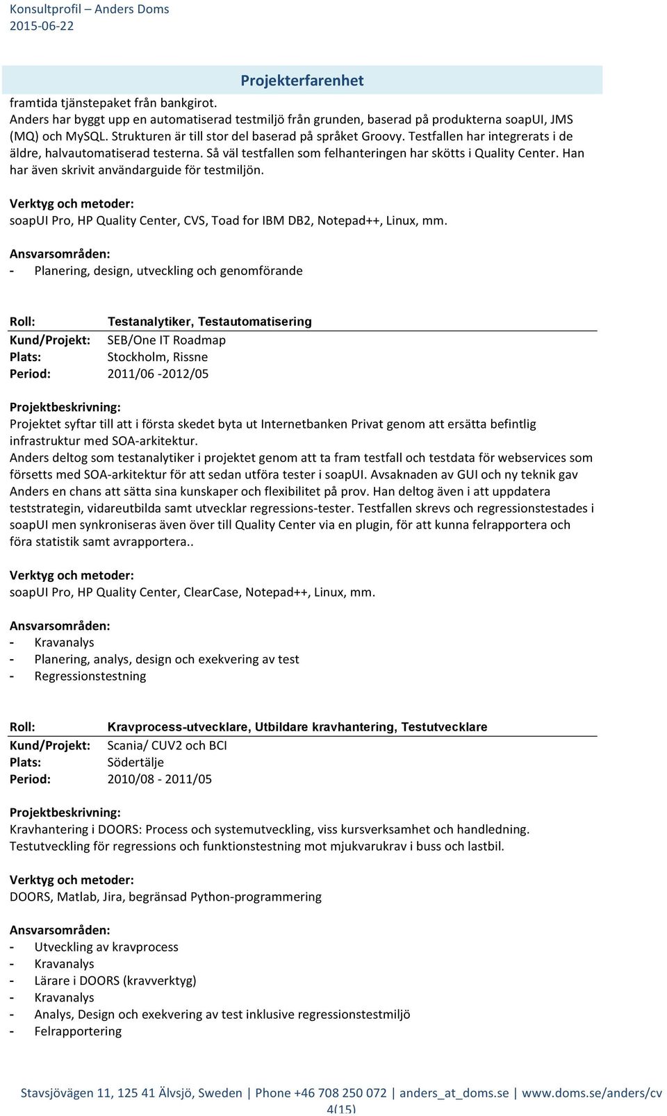 Han har även skrivit användarguide för testmiljön. soapui Pro, HP Quality Center, CVS, Toad for IBM DB2, Notepad++, Linux, mm.