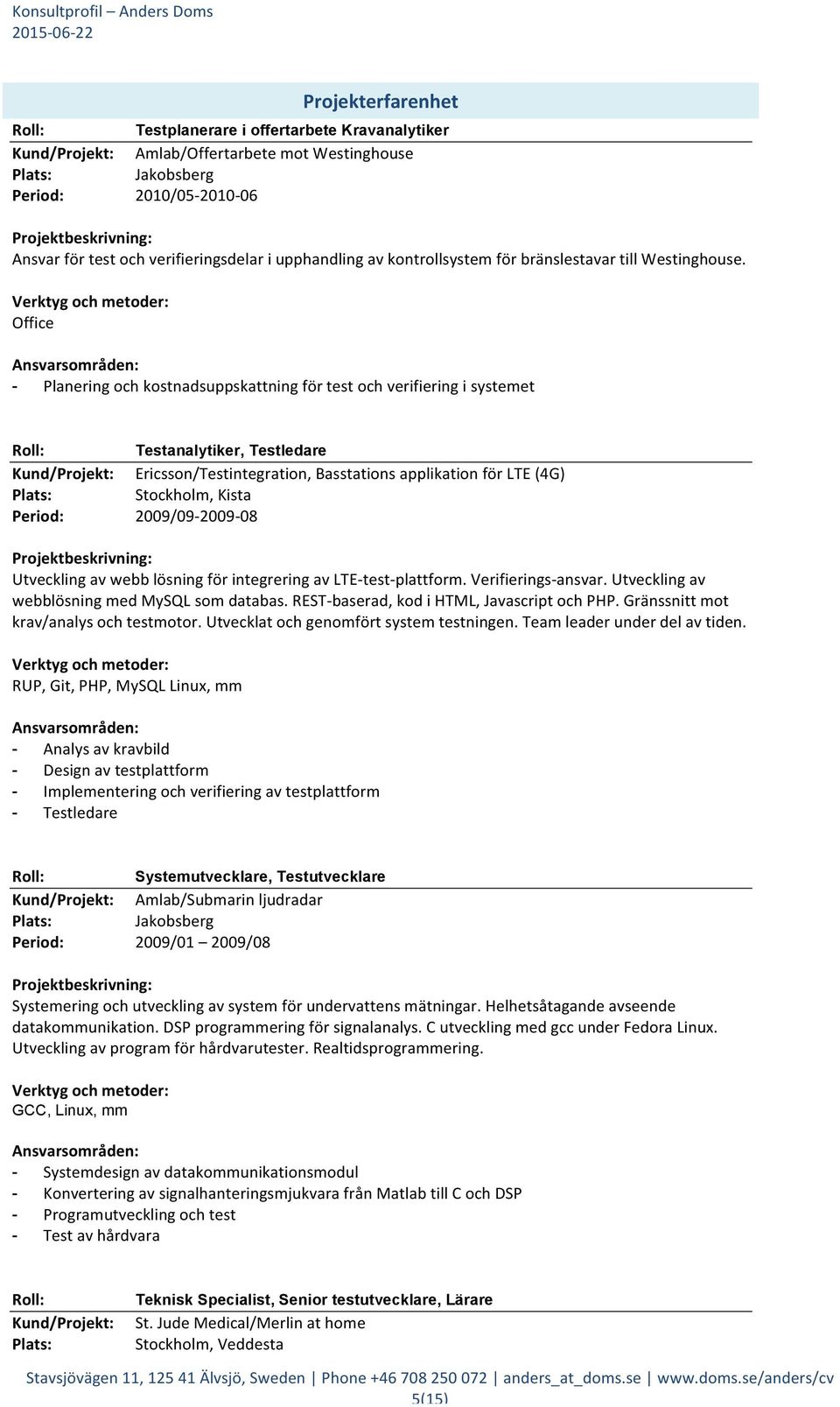 Office - Planering och kostnadsuppskattning för test och verifiering i systemet Testanalytiker, Testledare Ericsson/Testintegration, Basstations applikation för LTE (4G), Kista 2009/09-2009- 08