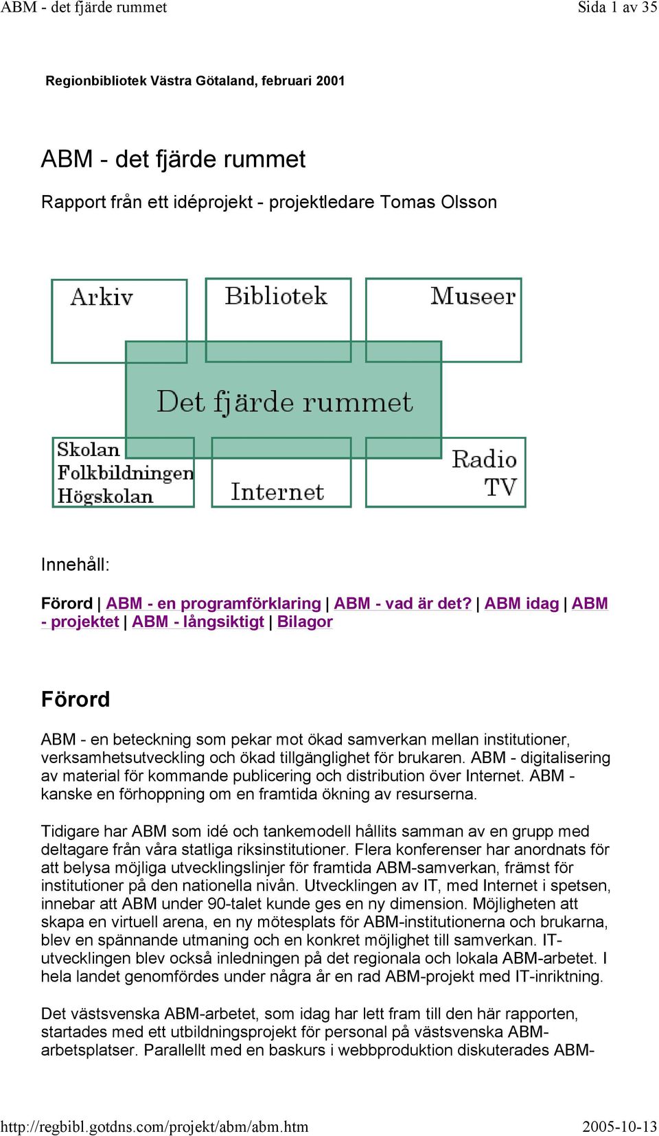 ABM - digitalisering av material för kommande publicering och distribution över Internet. ABM - kanske en förhoppning om en framtida ökning av resurserna.