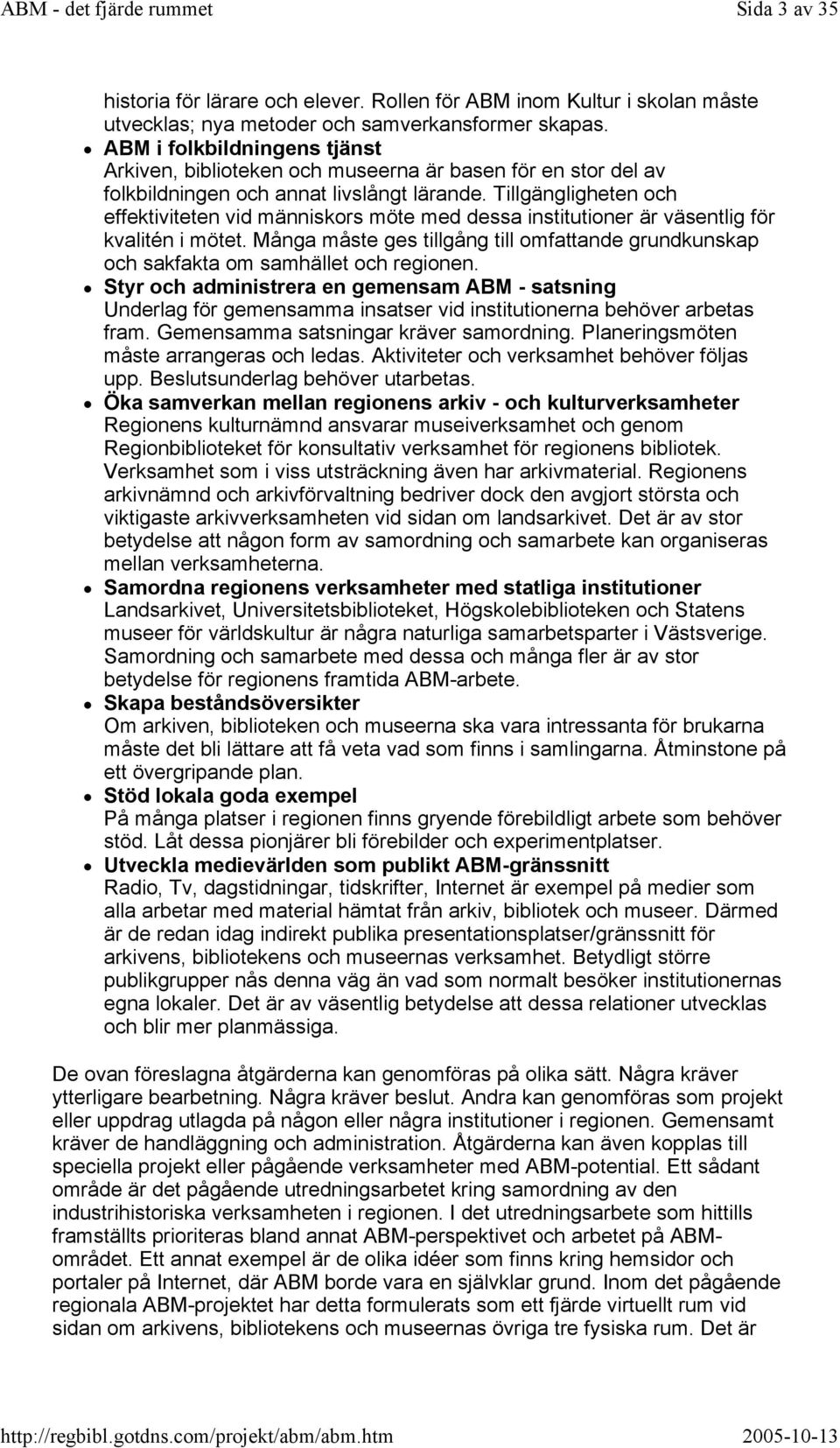 Tillgängligheten och effektiviteten vid människors möte med dessa institutioner är väsentlig för kvalitén i mötet.