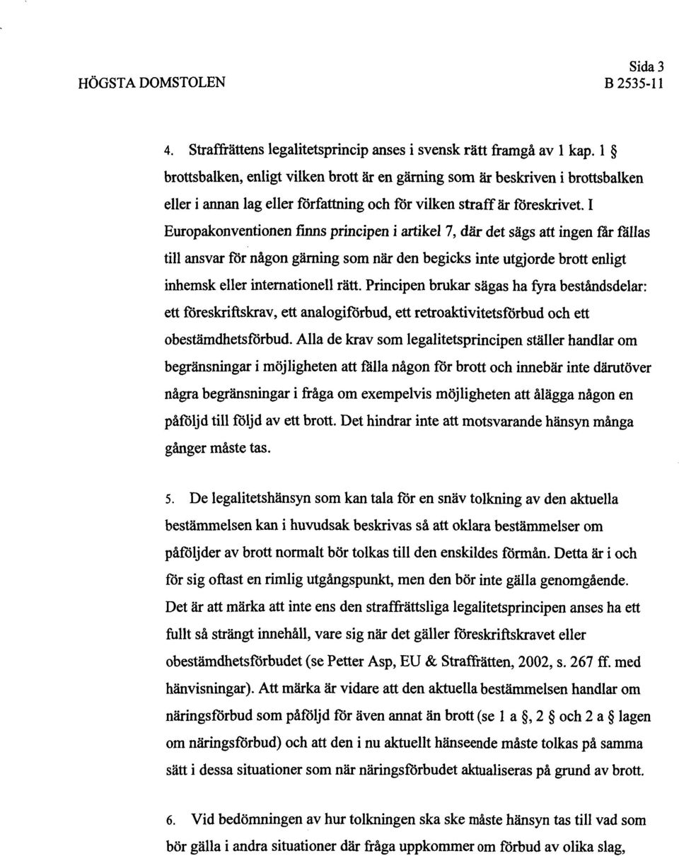 I Europakonventionen finns principen i artikel 7, där det sägs att ingen far fallas till ansvar för någon gärning som när den begicks inte utgjorde brott enligt inhemsk eller internationell rätt.