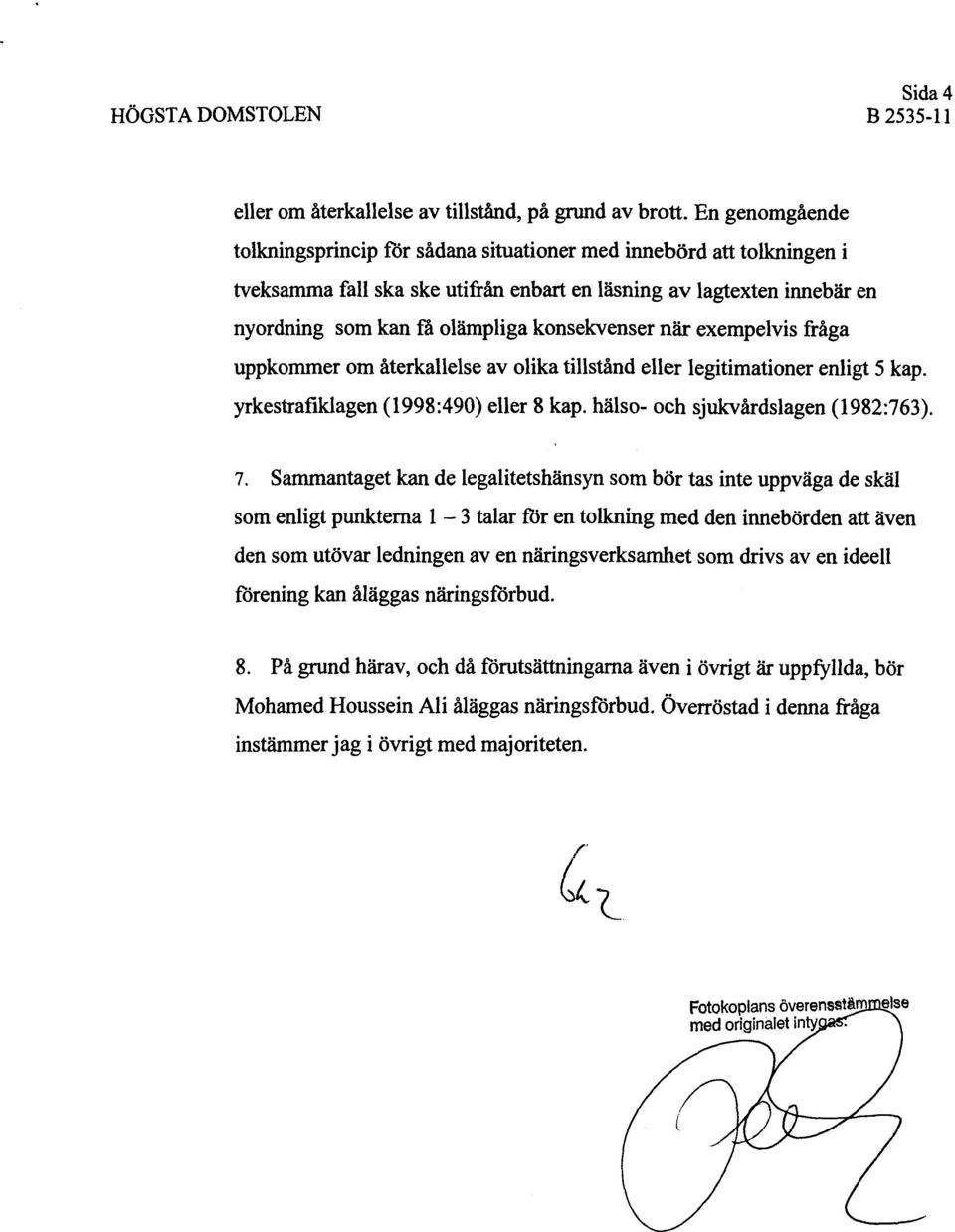 konsekvenser när exempelvis fråga uppkommer om återkallelse av olika tillstånd eller legitimationer enligt 5 kap. yrkestraflklagen (1998:490) eller 8 kap. hälso- och sjukvårdslagen (1982:763). 7.