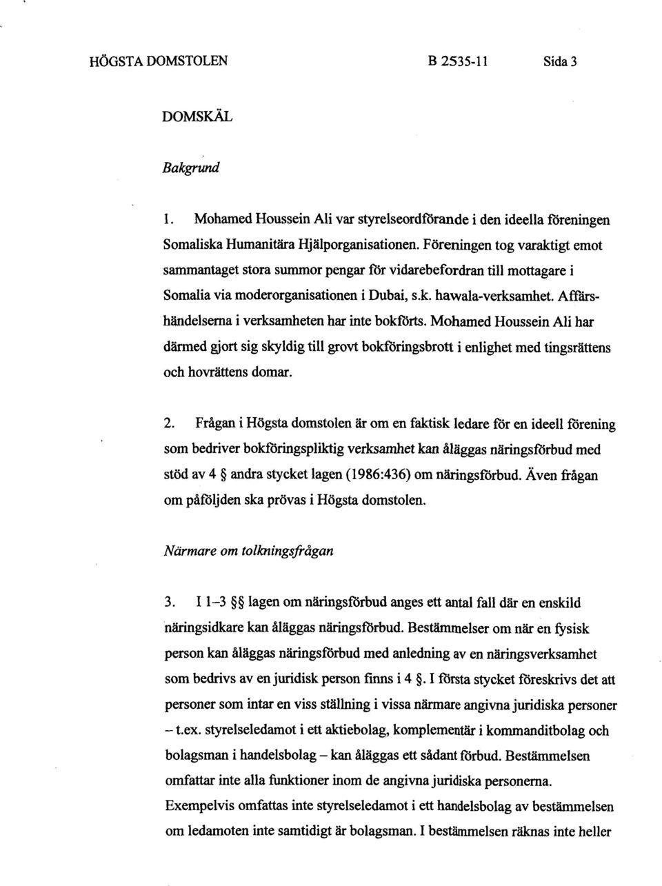 Affärshändelserna i verksamheten har inte bokförts. Mohamed Houssein Ali har därmed gjort sig skyldig till grovt bokföringsbrott i enlighet med tingsrättens och hovrättens domar. 2.