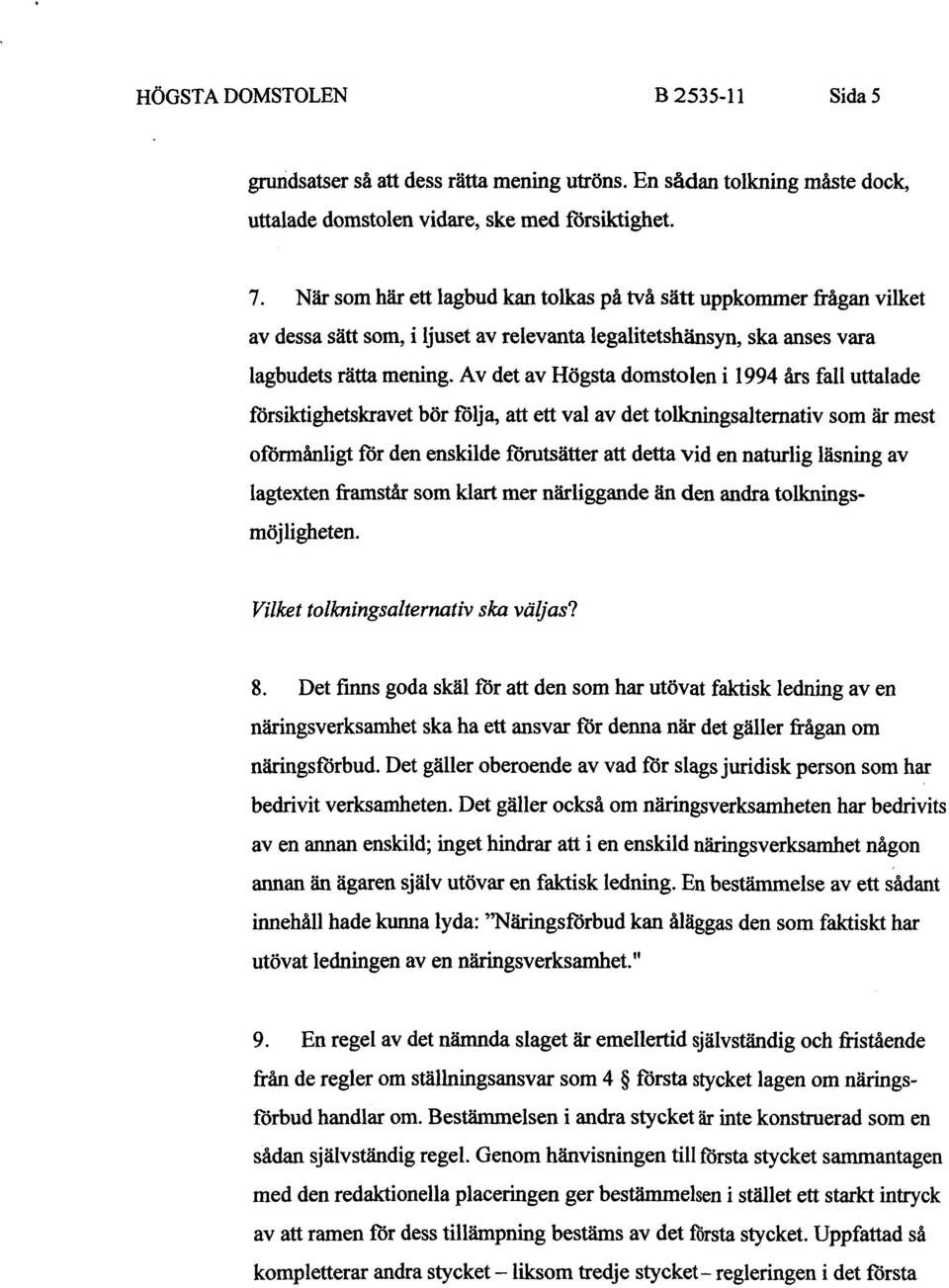 Av det av Högsta domstolen i 1994 års fall uttalade försiktighetskravet bör följa, att ett val av det tolkningsalternativ som är mest oförmånligt för den enskilde förutsätter att detta vid en