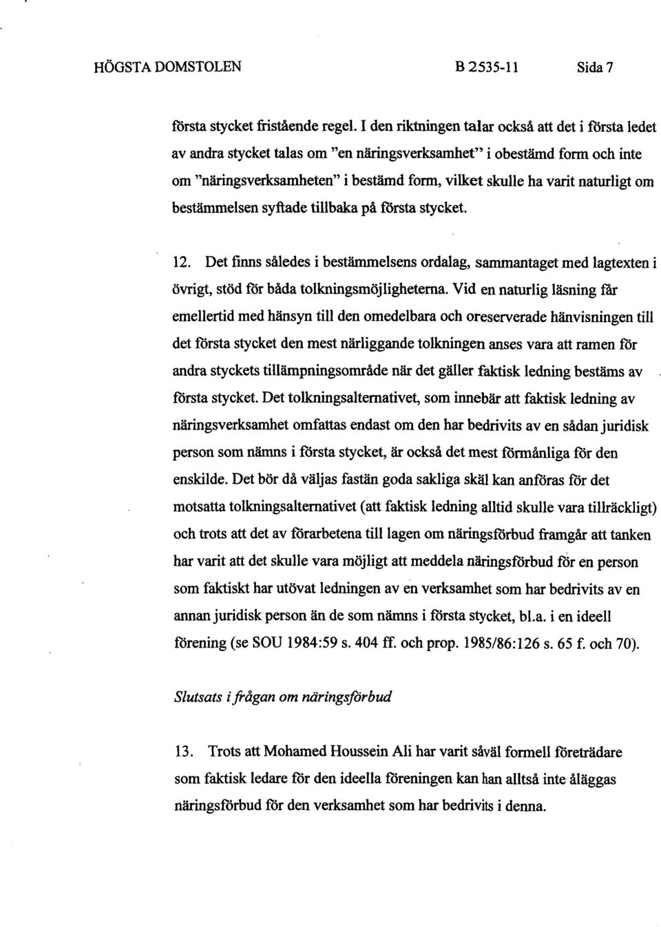 om bestämmelsen syftade tillbaka på första stycket. 12. Det finns således i bestämmelsens ordalag, sammantaget med lagtexten i övrigt, stöd för båda tolkningsmöjligheterna.