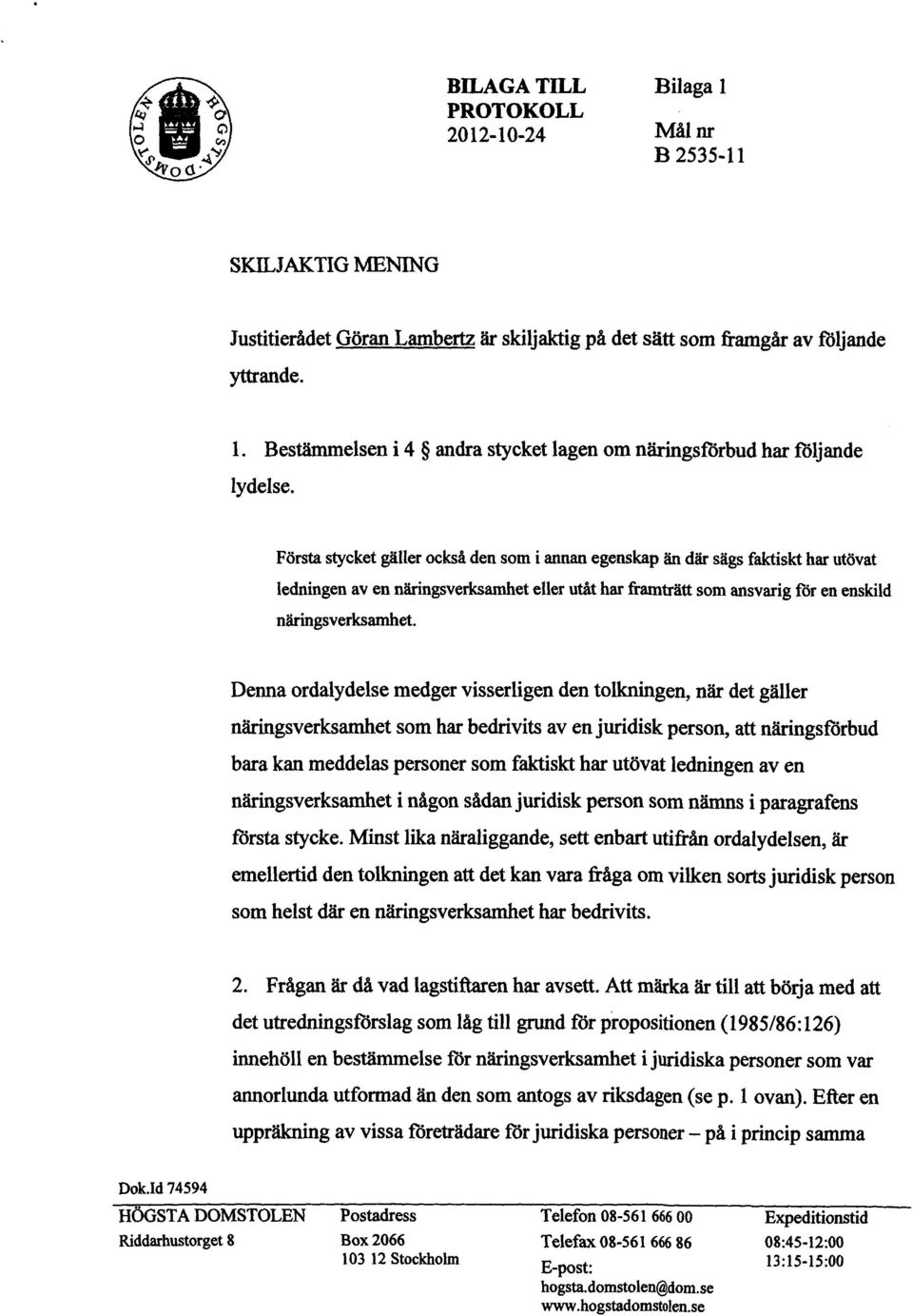 Denna ordalydelse medger visserligen den tolkningen, när det gäller näringsverksamhet som har bedrivits av en juridisk person, att näringsförbud bara kan meddelas personer som faktiskt har utövat