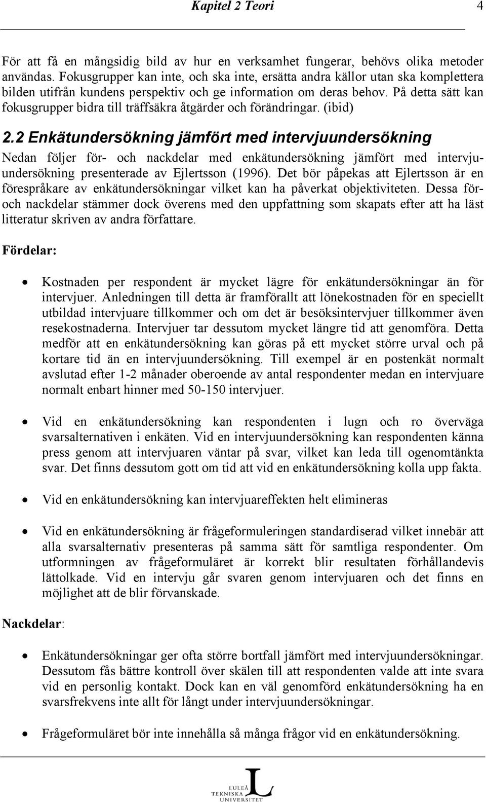 På detta sätt kan fokusgrupper bidra till träffsäkra åtgärder och förändringar. (ibid) 2.