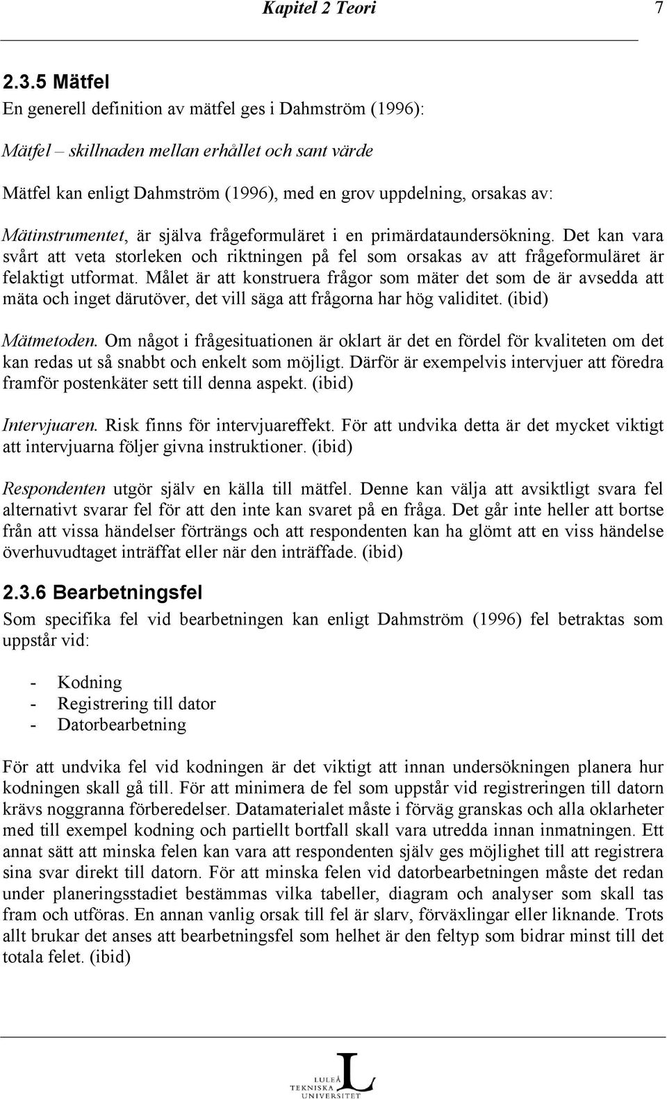 Mätinstrumentet, är själva frågeformuläret i en primärdataundersökning. Det kan vara svårt att veta storleken och riktningen på fel som orsakas av att frågeformuläret är felaktigt utformat.