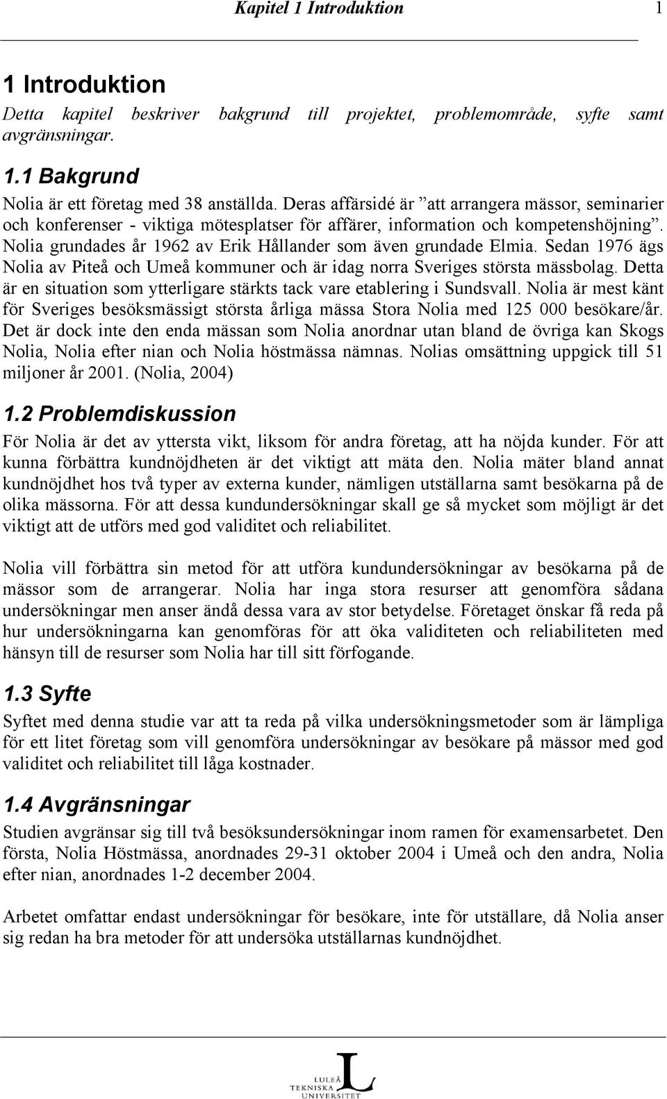 Nolia grundades år 1962 av Erik Hållander som även grundade Elmia. Sedan 1976 ägs Nolia av Piteå och Umeå kommuner och är idag norra Sveriges största mässbolag.