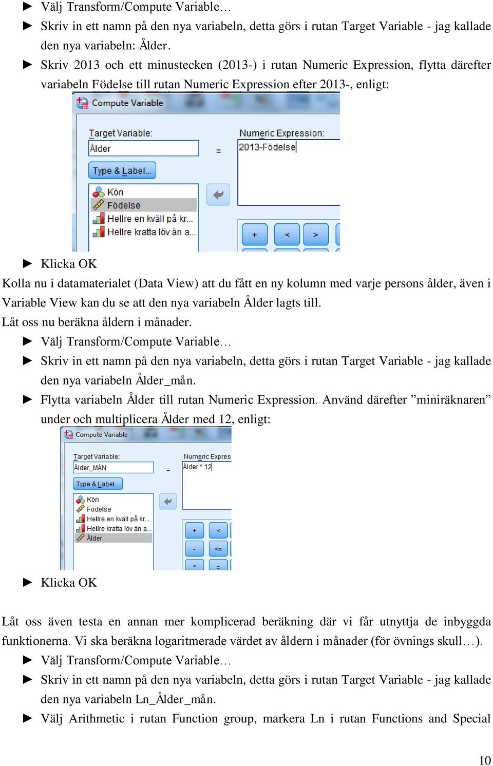 att du fått en ny kolumn med varje persons ålder, även i Variable View kan du se att den nya variabeln Ålder lagts till. Låt oss nu beräkna åldern i månader.