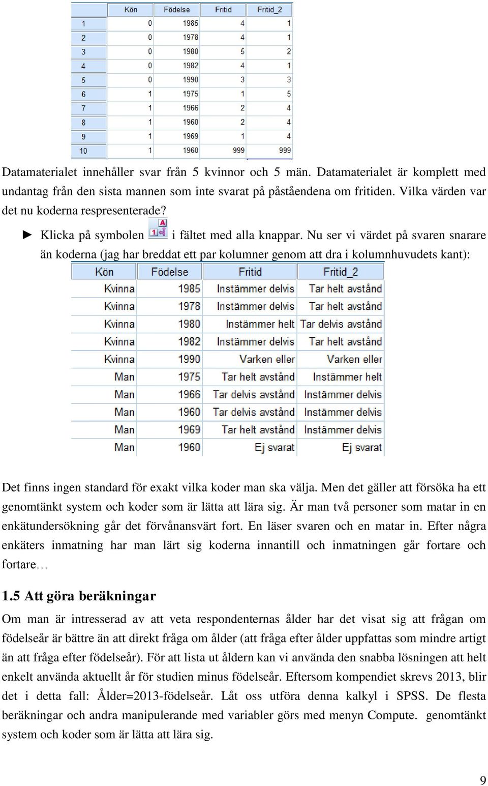 Nu ser vi värdet på svaren snarare än koderna (jag har breddat ett par kolumner genom att dra i kolumnhuvudets kant): Det finns ingen standard för exakt vilka koder man ska välja.