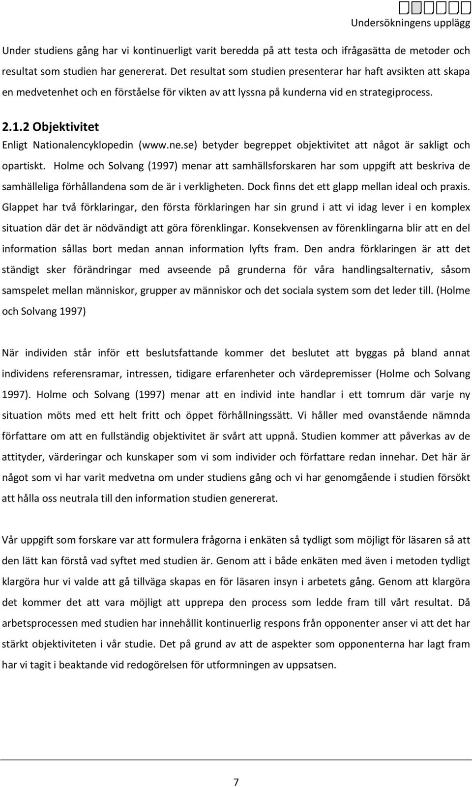 2 Objektivitet Enligt Nationalencyklopedin (www.ne.se) betyder begreppet objektivitet att något är sakligt och opartiskt.