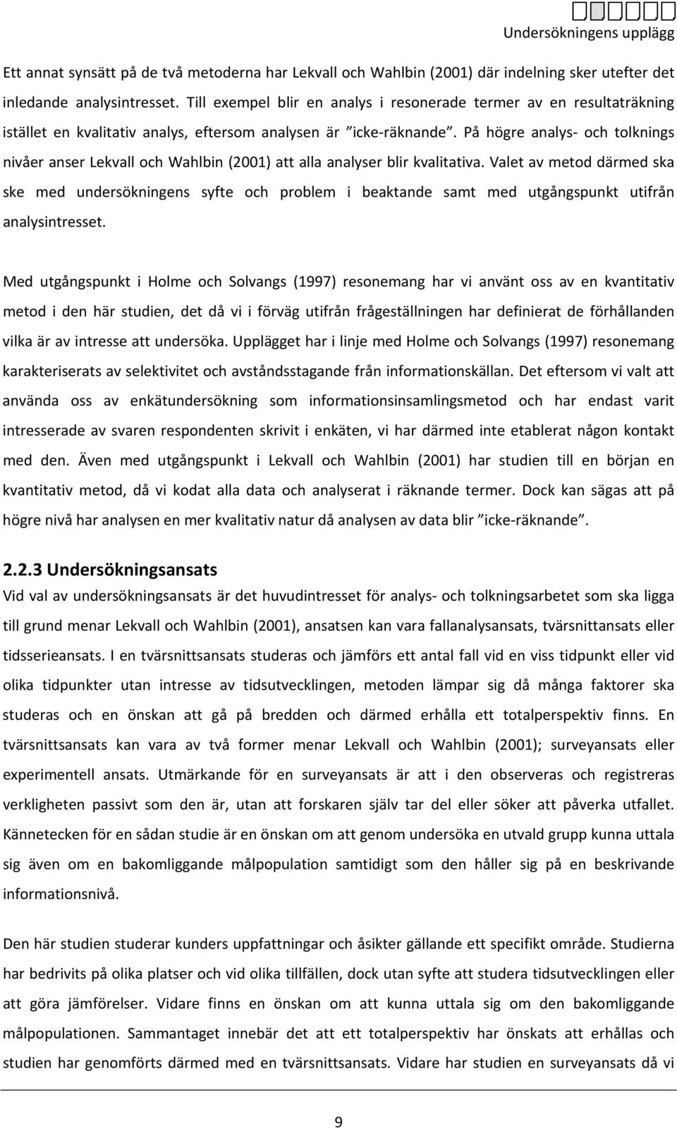 På högre analys och tolknings nivåer anser Lekvall och Wahlbin (2001) att alla analyser blir kvalitativa.