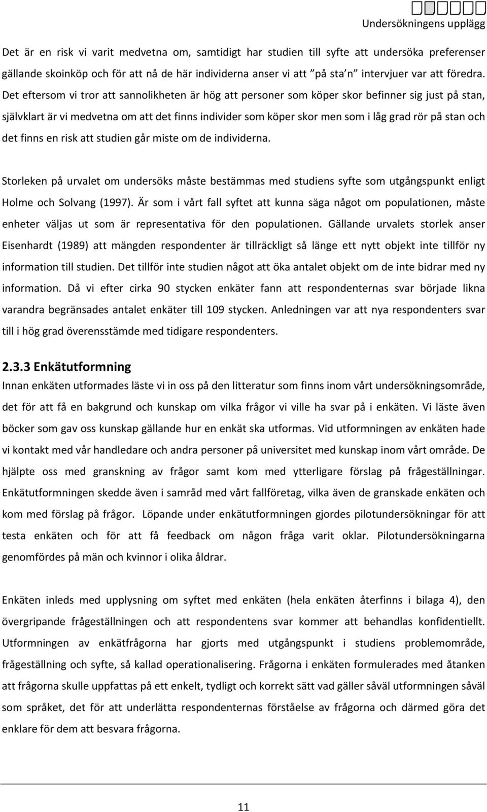 Det eftersom vi tror att sannolikheten är hög att personer som köper skor befinner sig just på stan, självklart är vi medvetna om att det finns individer som köper skor men som i låg grad rör på stan