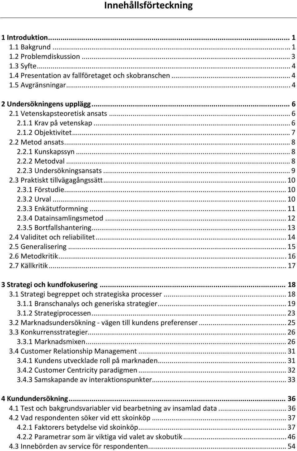 .. 9 2.3 Praktiskt tillvägagångssätt... 10 2.3.1 Förstudie... 10 2.3.2 Urval... 10 2.3.3 Enkätutformning... 11 2.3.4 Datainsamlingsmetod... 12 2.3.5 Bortfallshantering... 13 2.