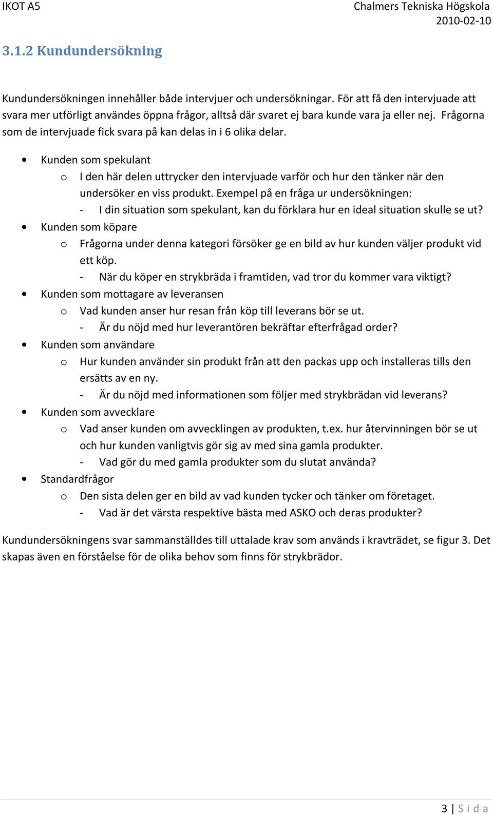 Kunden som spekulant o I den här delen uttrycker den intervjuade varför och hur den tänker när den undersöker en viss produkt.