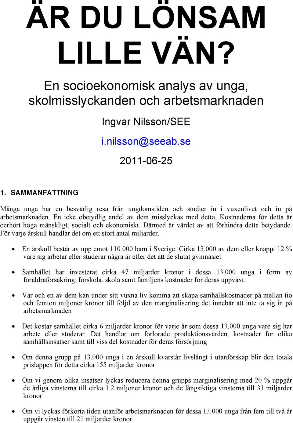 Kostnaderna för detta är oerhört höga mänskligt, socialt och ekonomiskt. Därmed är värdet av att förhindra detta betydande. För varje årskull handlar det om ett stort antal miljarder.