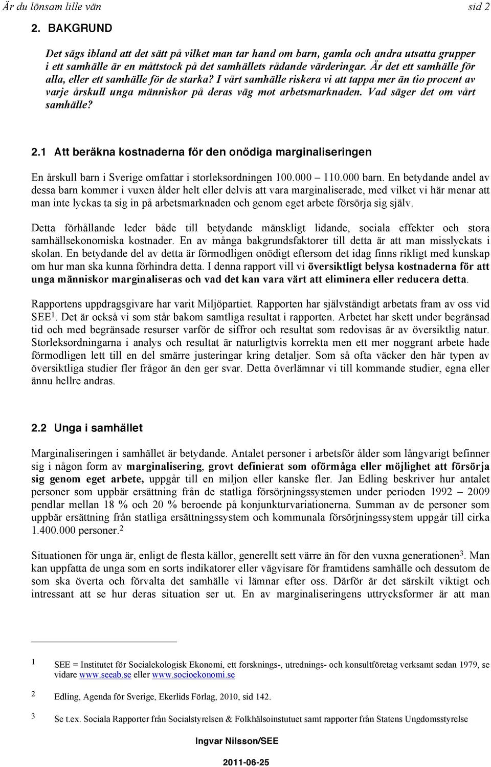 Är det ett samhälle för alla, eller ett samhälle för de starka? I vårt samhälle riskera vi att tappa mer än tio procent av varje årskull unga människor på deras väg mot arbetsmarknaden.