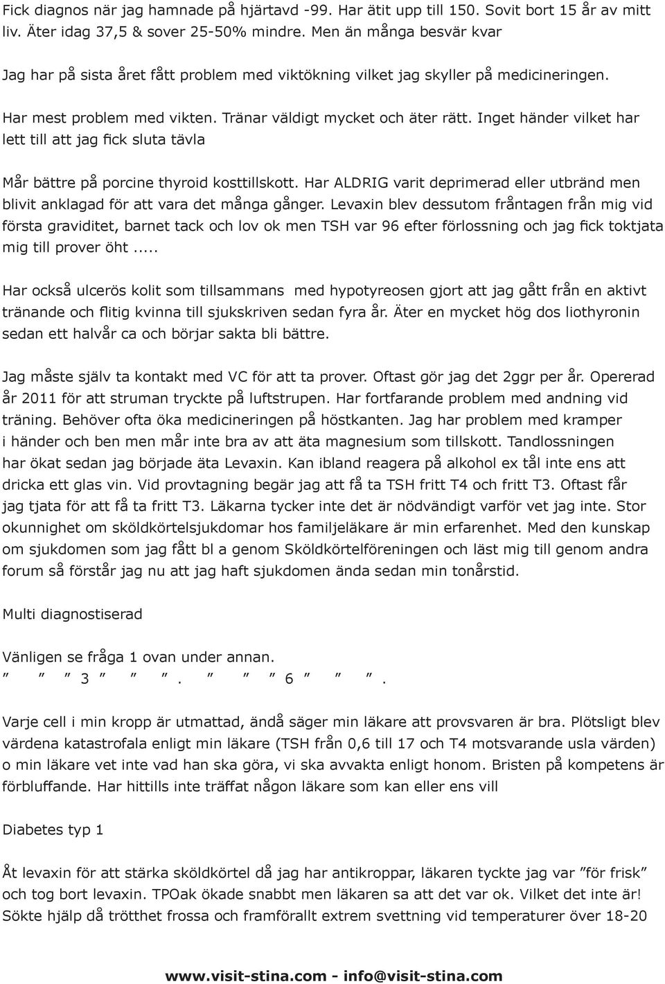 Inget händer vilket har lett till att jag fick sluta tävla Mår bättre på porcine thyroid kosttillskott. Har ALDRIG varit deprimerad eller utbränd men blivit anklagad för att vara det många gånger.