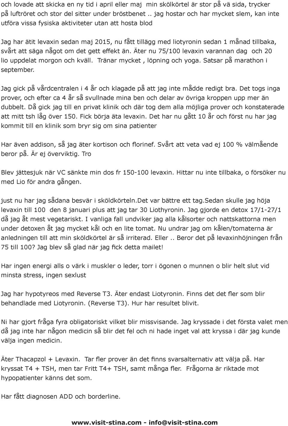 säga något om det gett effekt än. Äter nu 75/100 levaxin varannan dag och 20 lio uppdelat morgon och kväll. Tränar mycket, löpning och yoga. Satsar på marathon i september.