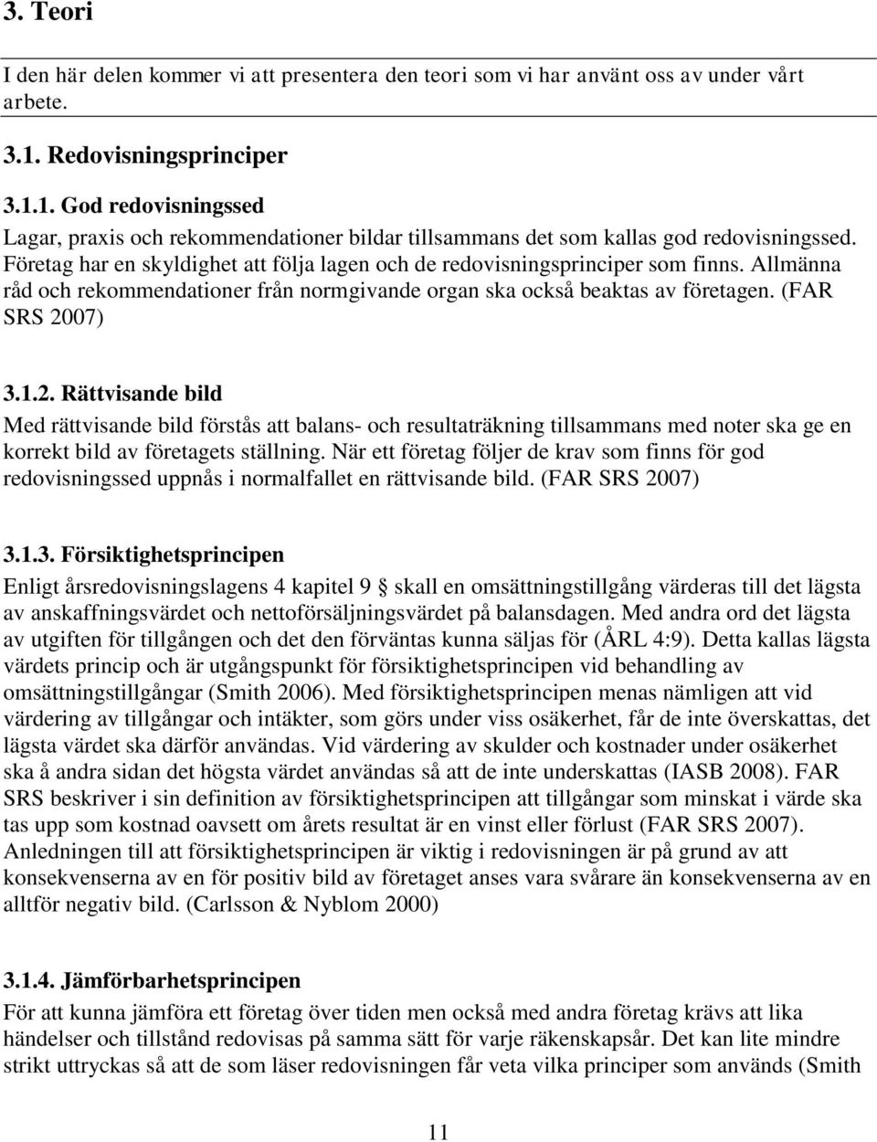 Företag har en skyldighet att följa lagen och de redovisningsprinciper som finns. Allmänna råd och rekommendationer från normgivande organ ska också beaktas av företagen. (FAR SRS 20