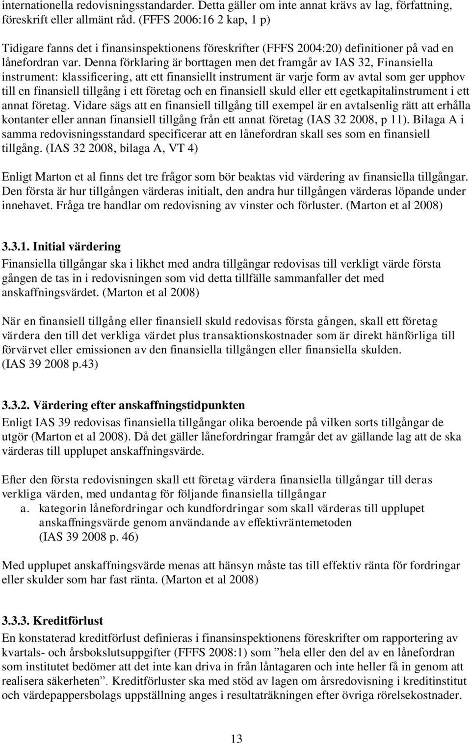 Denna förklaring är borttagen men det framgår av IAS 32, Finansiella instrument: klassificering, att ett finansiellt instrument är varje form av avtal som ger upphov till en finansiell tillgång i ett