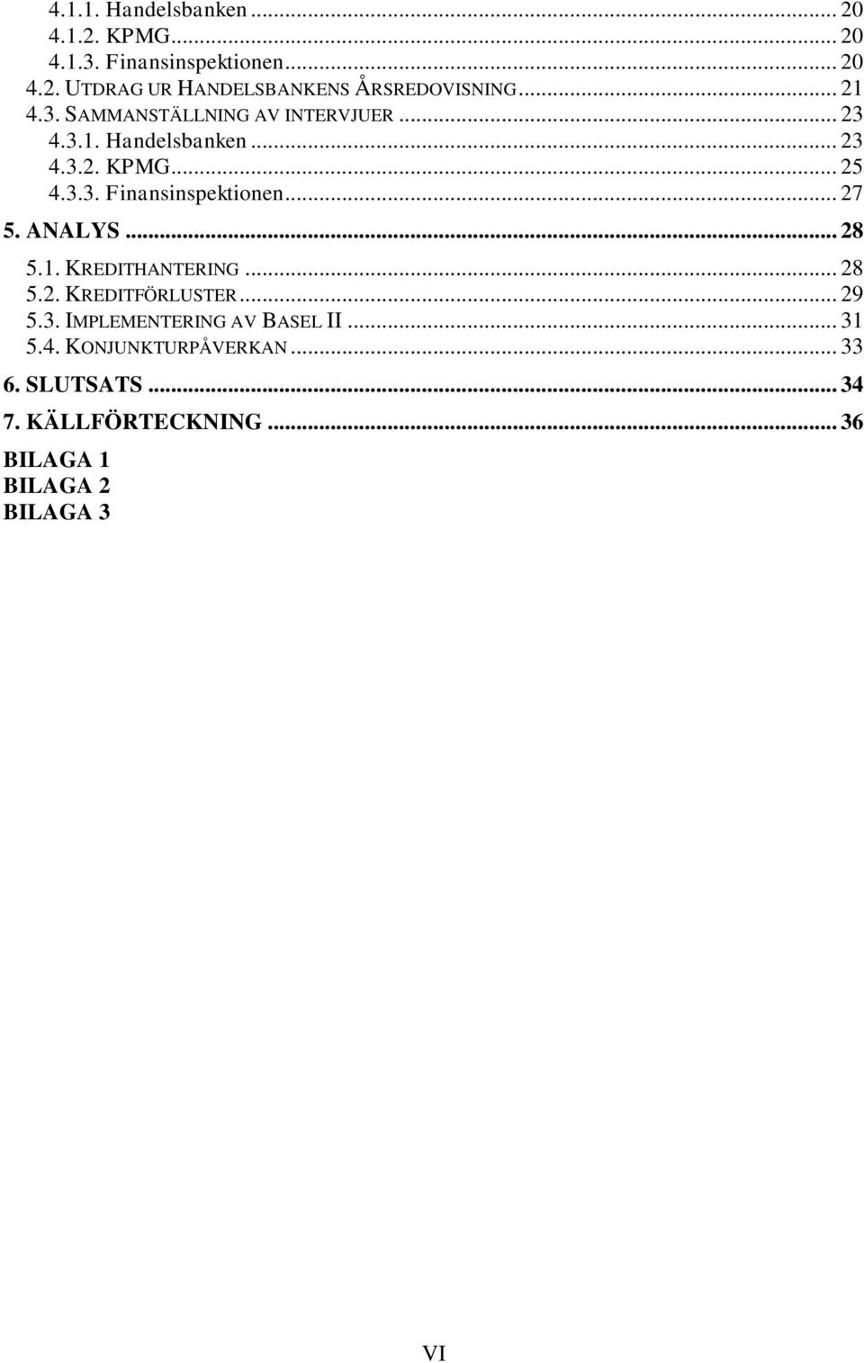 .. 27 5. ANALYS... 28 5.1. KREDITHANTERING... 28 5.2. KREDITFÖRLUSTER... 29 5.3. IMPLEMENTERING AV BASEL II... 31 5.