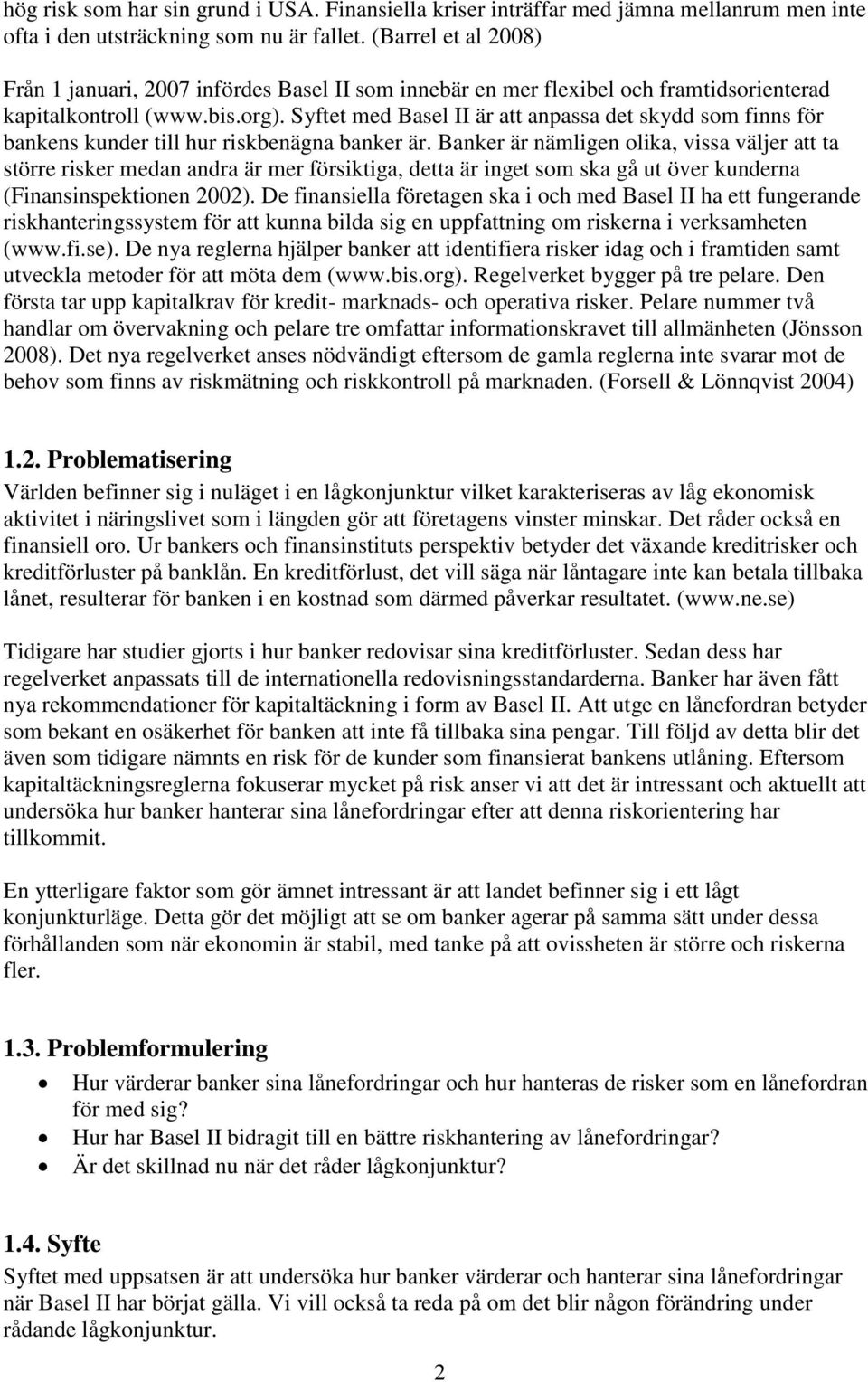 Syftet med Basel II är att anpassa det skydd som finns för bankens kunder till hur riskbenägna banker är.