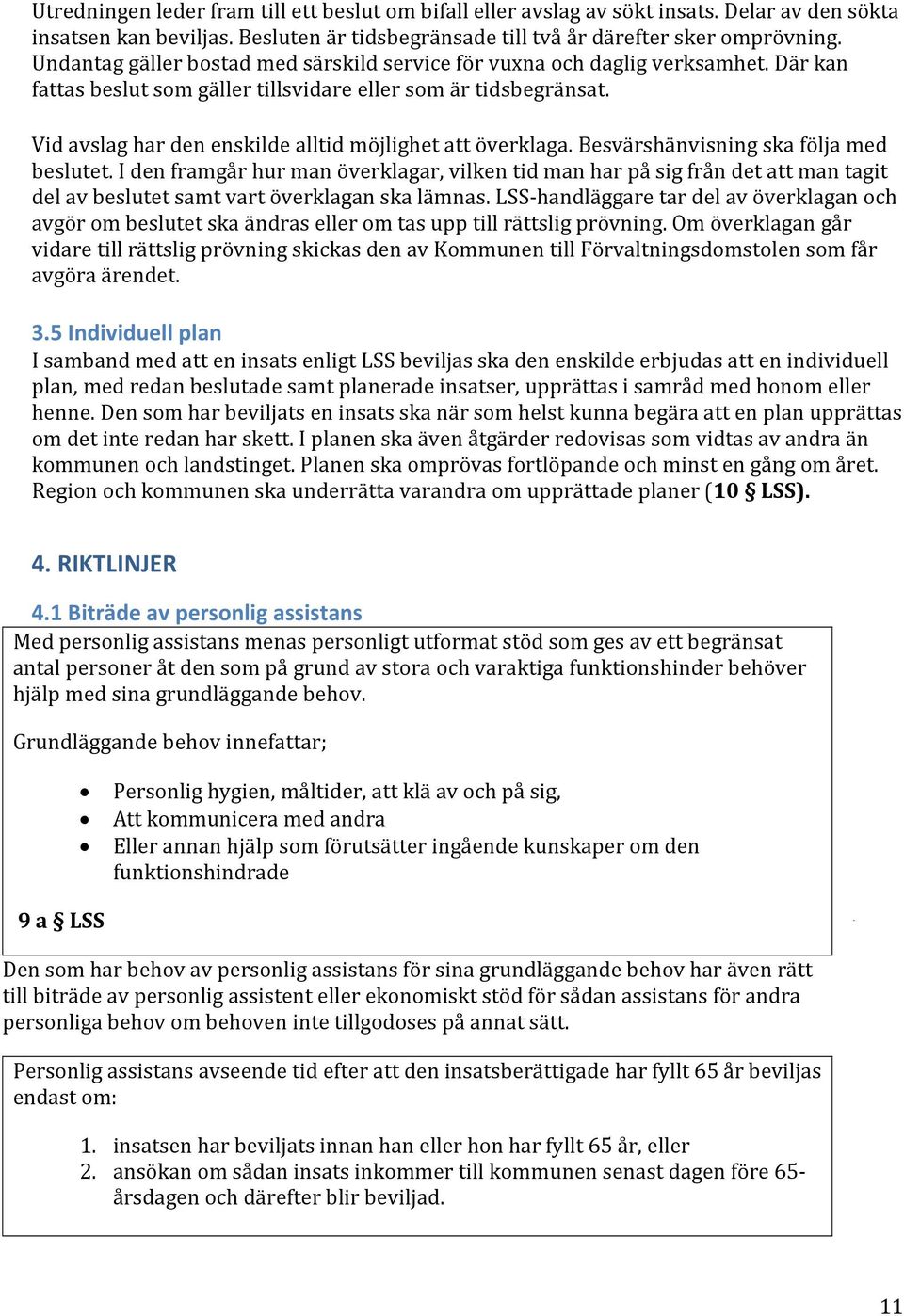 Vid avslag har den enskilde alltid möjlighet att överklaga. Besvärshänvisning ska följa med beslutet.