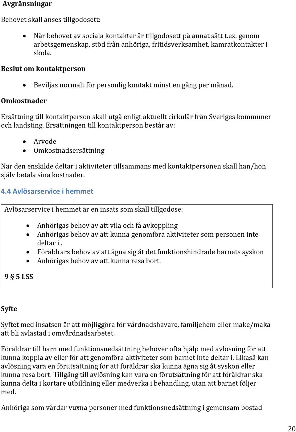 Omkostnader Ersättning till kontaktperson skall utgå enligt aktuellt cirkulär från Sveriges kommuner och landsting.