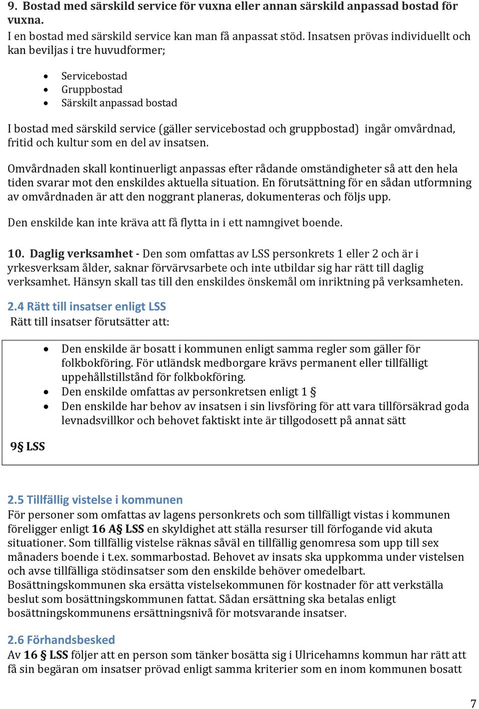 omvårdnad, fritid och kultur som en del av insatsen. Omvårdnaden skall kontinuerligt anpassas efter rådande omständigheter så att den hela tiden svarar mot den enskildes aktuella situation.